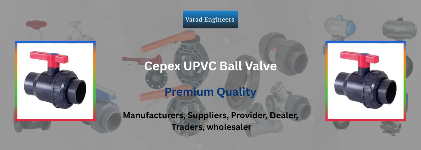 Cepex UPVC Ball Valve Provider